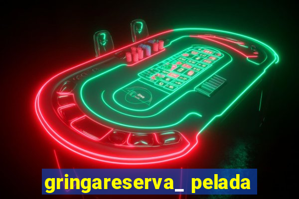 gringareserva_ pelada